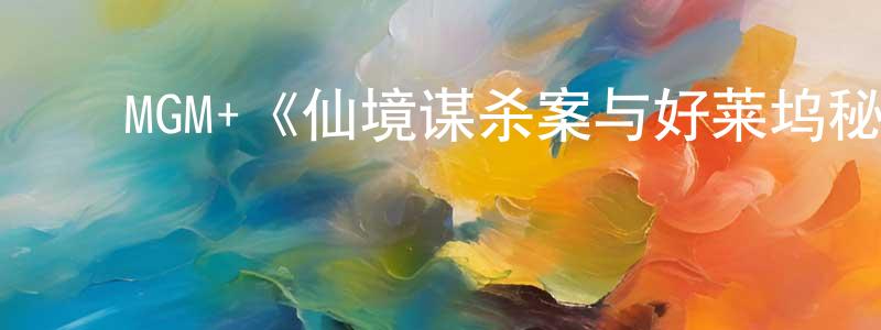 ﻿鲍梦的个人主页,﻿MGM+《仙境谋杀案与好莱坞秘史第一季》迅雷下载/在线观看/百度云-犯罪/历史载-美剧天堂